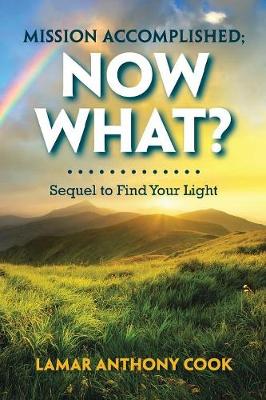 Mission Accomplished; Now What?: Sequel to Find Your Light (Paperback)