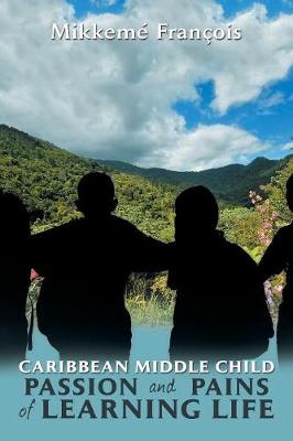 Caribbean Middle Child Passion and Pains of Learning Life: Birth to Youth (Paperback)