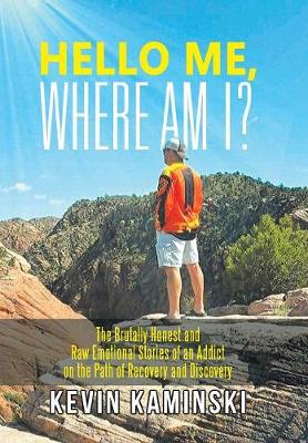 Hello Me, Where Am I?: The Brutally Honest and Raw Emotional Stories of an Addict on the Path of Recovery and Discovery (Hardback)