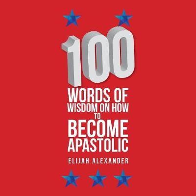 100 Words of Wisdom on How to Become Apastolic (Paperback)