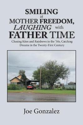 Smiling at Mother Freedom, Laughing with Father Time: Chasing Kites and Rainbows in the '50S, Catching Dreams in the Twenty-First Century (Paperback)