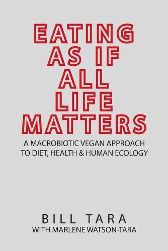 Eating as If All Life Matters: A Macrobiotic Vegan Approach to Diet, Health and Human Ecology (Paperback)