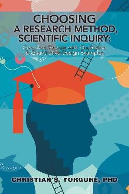 Choosing a Research Method, Scientific Inquiry: Complete Process with Qualitative & Quantitative Design Examples (Paperback)