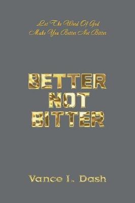 Better Not Bitter: Let the Word of God Make You Better Not Bitter (Paperback)
