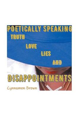 Poetically Speaking: Truth Love Lies and Disappointments (Hardback)