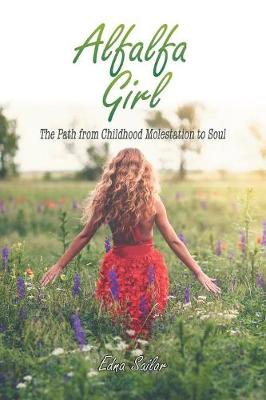 Alfalfa Girl: The Path from Childhood Molestation to Soul (Paperback)
