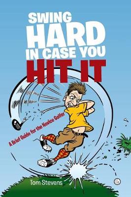 Swing Hard in Case You Hit It: A Brief Guide for the Novice Golfer (Paperback)