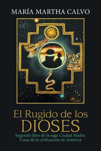 El Rugido de Los Dioses: Segundo Libro de la Saga Ciudad Madre, Cuna de la Civilizaci n En Am rica (Paperback)
