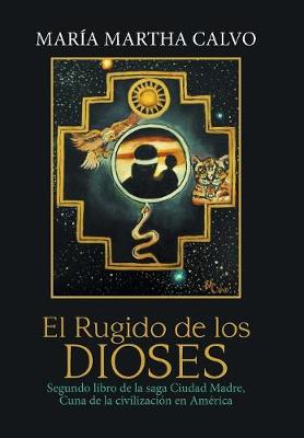 El Rugido de Los Dioses: Segundo Libro de la Saga Ciudad Madre, Cuna de la Civilizaci n En Am rica (Hardback)