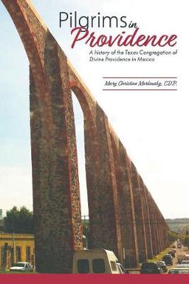 Pilgrims in Providence: A History of the Mexico Region of the Congregation of Divine Providence of San Antonio, Texas (Paperback)