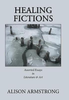 Healing Fictions: Assorted Essays on Literature & Art (Hardback)