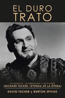 El Duro Trato: La Musica, La Medicina Y Mi Padre (Richard Tucker, Leyenda De La Opera) (Paperback)