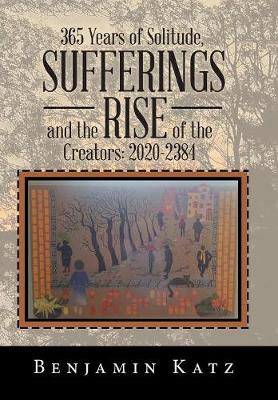 365 Years of Solitude, Sufferings and the Rise of the Creators: 2020-2384 (Hardback)