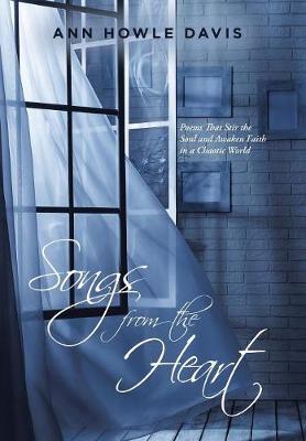 Songs from the Heart: Poems That Stir the Soul and Awaken Faith in a Chaotic World (Hardback)