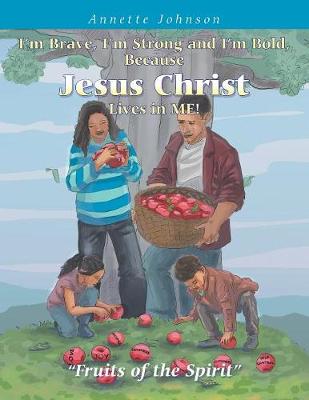 I'm Brave, I'm Strong and I'm Bold, Because Jesus Christ Lives in Me!: Fruits of the Spirit (Paperback)