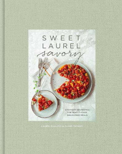Sweet Laurel Savory: Everyday Decadence for Whole-Food, Grain-Free Meals: A Cookbook (Hardback)