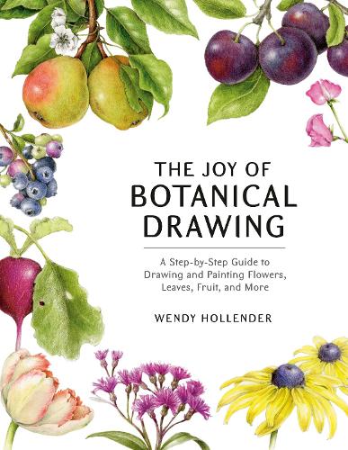 The Joy of Botanical Drawing: A Step-by-Step Guide to Drawing and Painting Flowers, Leaves, Fruit, and More (Paperback)