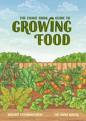 The Comic Book Guide to Growing Food: Step-by-Step Vegetable Gardening for Everyone (Paperback)