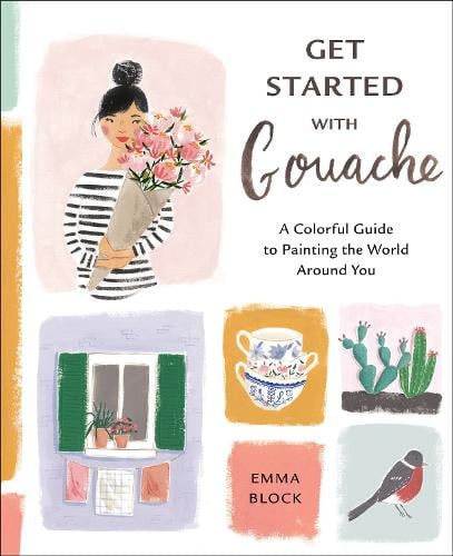 Get Started with Gouache: A Colorful Guide to Painting the World Around You (Paperback)