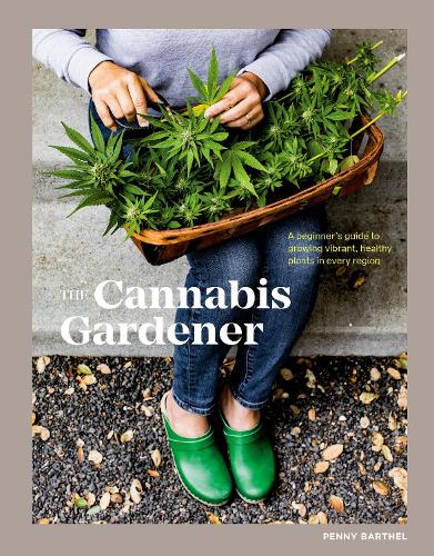 The Cannabis Gardener: A Beginner's Guide to Growing Vibrant, Healthy Plants in Every Region [A Marijuana Gardening Book] (Hardback)