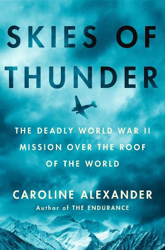 Skies of Thunder: The Deadly World War II Mission Over the Roof of the World (Hardback)
