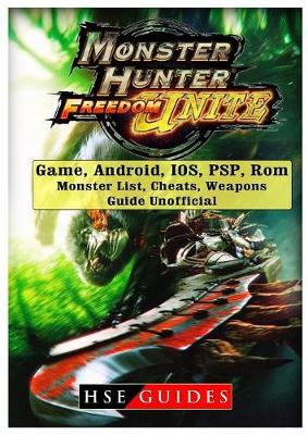 Monster Hunter Freedom Unite Game, Android, Ios, Psp, Rom, Monster List, Cheats, Weapons, Guide Unofficial (Paperback)