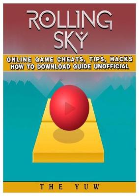 Rolling Sky Online Game Cheats, Tips, Hacks How to Download Unofficial (Paperback)