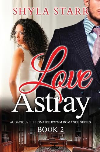 Love Astray: Audacious Billionaire Bwwm Romance Series, Book 2 - Audacious Billionaire Bwwm Romance 2 (Paperback)