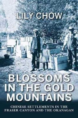 Blossoms in the Gold Mountains: Chinese Settlements in the Fraser Canyon & the Okanagan (Paperback)