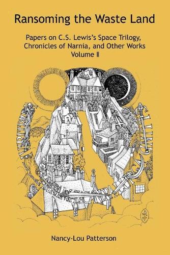 Ransoming the Waste Land: Papers on C.S. Lewis's Space Trilogy, Chronicles of Narnia, and Other Works Volume II (Paperback)