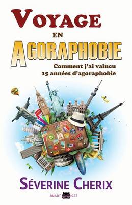 Voyage En Agoraphobie: Comment J'Ai Vaincu 15 Annees D'Agoraphobie (Paperback)