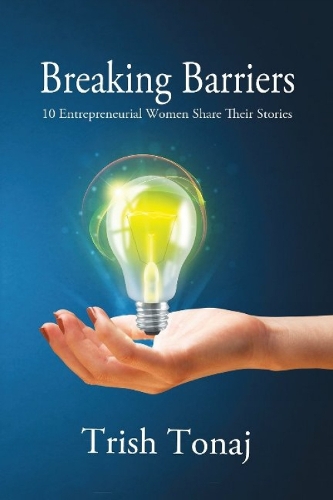 Breaking Barriers: 10 Entrepreneurial Women Share Their Stories (Paperback)