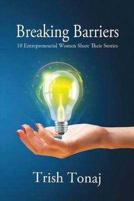 Breaking Barriers: 10 Entrepreneurial Women Share Their Stories (Hardback)