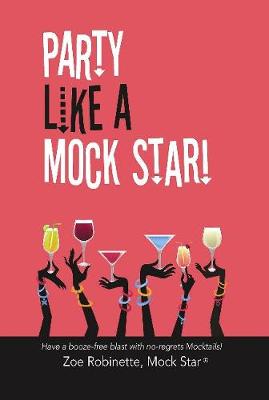 Party Like A Mock Star!: Have a Booze-free blast with no-regrets Mocktails! (Hardback)