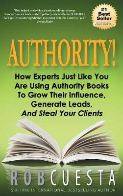 Authority: How Experts Just Like You Are Using Authority Books to Grow Their Influence, Raise Their Fees and Steal Your Clients! (Hardback)