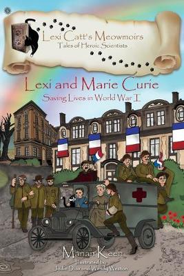 Lexi and Marie Curie: Saving Lives in World War I - Lexi Catt's Meowmoirs-Tales of Heroic Scientists (Paperback)
