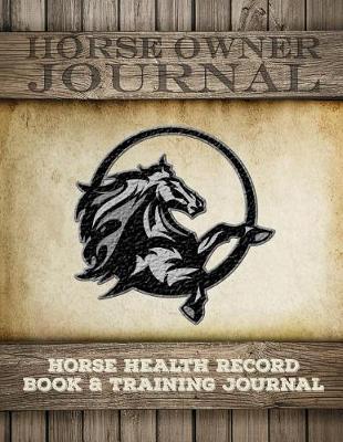 Horse Health Record Book & Horse Training Journal: Horse Health Care Log for Recording Regular Maintenance and Training Goals - Horse Care Essentials 2 (Paperback)