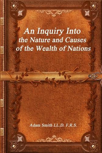 An Inquiry Into the Nature and Causes of the Wealth of Nations (Paperback)