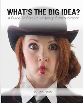 What's the Big Idea?: A Guide to Creative Marketing Communication (Paperback)