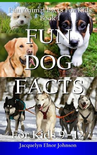 Fun Dog Facts for Kids 9-12 - Fun Animal Facts for Kids 1 (Hardback)