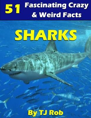 Sharks: 51 Fascinating, Crazy & Weird Facts (Age 6 and Above) - Fascinating, Crazy and Weird Animal Facts (Paperback)