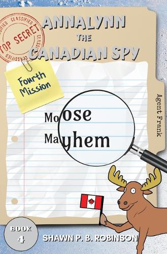 Annalynn the Canadian Spy: Moose Mayhem - Atcs 4 (Paperback)