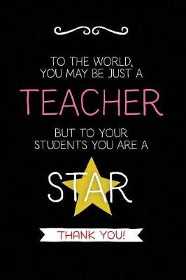 To the World: Teacher Notebook Journal, Great for Year End Gift/Teacher Appreciation/Thank You/Retirement - Best Teacher Ever 2 (Paperback)