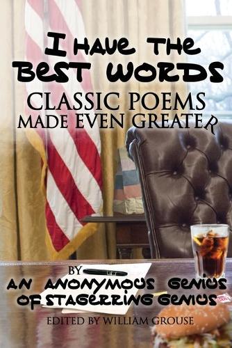 I Have The Best Words: Classic Poems Made Even Greater By An Anonymous Genius of Stagerring Genius: Class (Paperback)