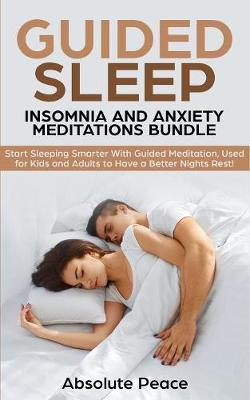 Guided Sleep, Insomnia and Anxiety Meditations Bundle: Start Sleeping Smarter With Guided Meditation, Used for Kids and Adults to Have a Better Nights Rest! (Paperback)