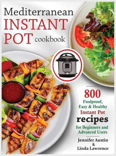 Mediterranean Instant Pot Cookbook: 800 Foolproof, Easy & Healthy Instant Pot Recipes for Beginners and Advanced Users (Hardback)