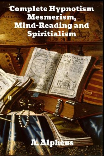 Complete Hypnotism: Mesmerism, Mind-Reading and Spiritualism (Paperback)