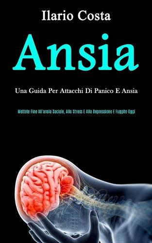 Ansia: Una guida per attacchi di panico e ansia (Mettete fine all'ansia sociale, allo stress e alla depressione e fuggite oggi) (Paperback)