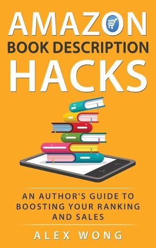 Amazon Book Description Hacks: An Author's Guide To Boosting Your Ranking And Sales (Hardback)