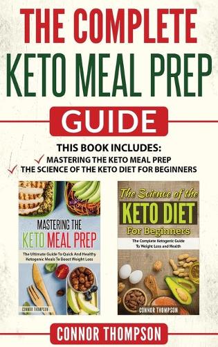 The Complete Keto Meal Prep Guide: Includes Mastering the Keto Meal Prep & The Science of the Keto Diet for Beginners (Hardback)
